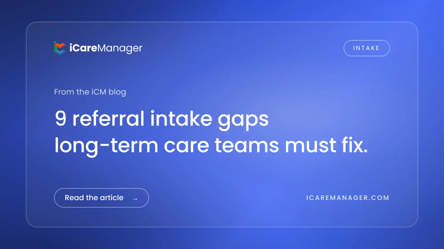 iCareManager blog cover: 9 referral intake gaps long-term care teams must fix