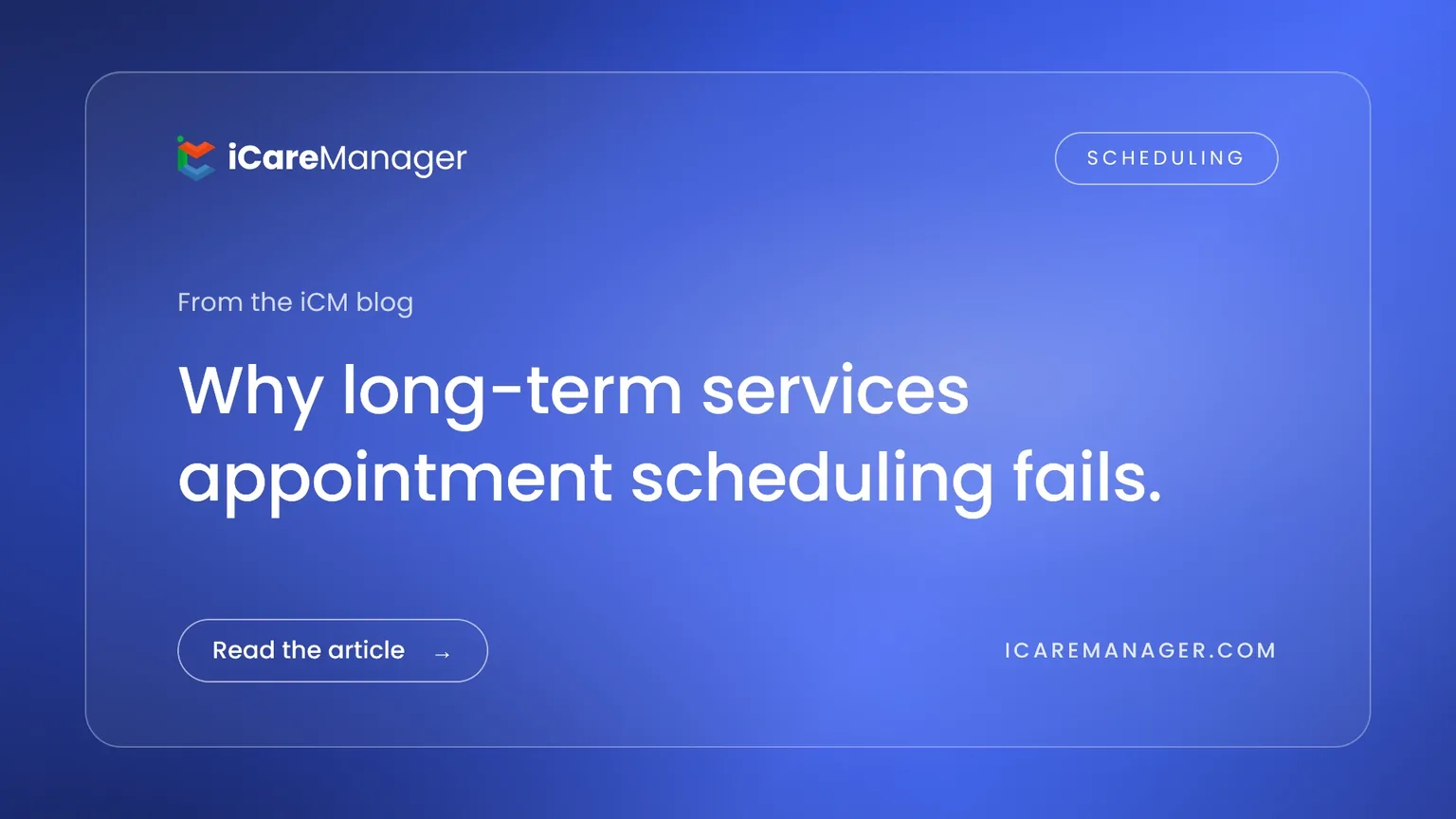Why long-term services appointment scheduling fails — from the iCareManager blog
