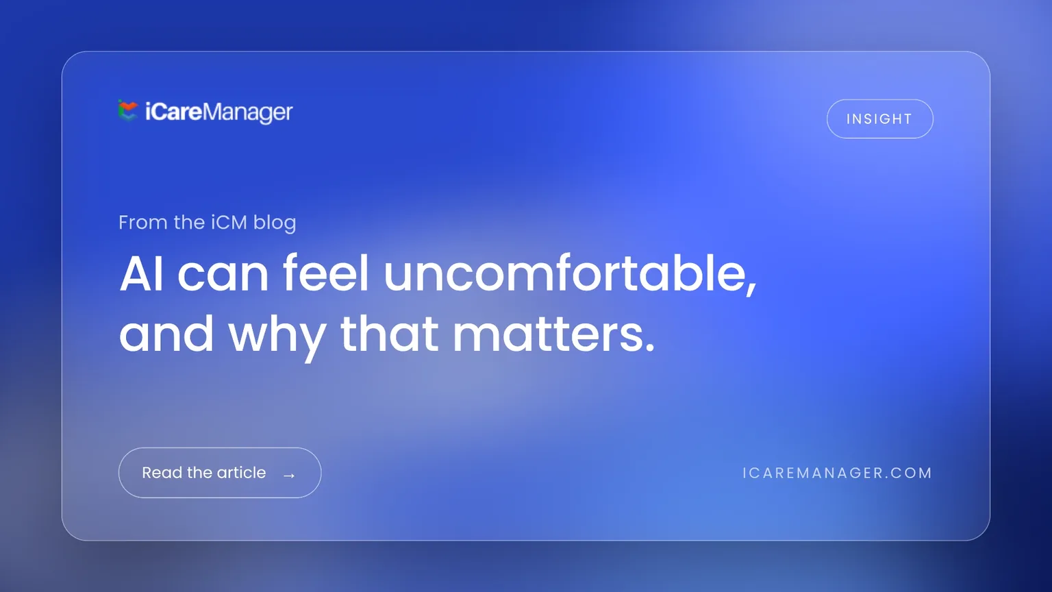 AI Can Feel Uncomfortable and Why That Matters By Saima Khan, Chief Strategy & Compliance Officer, iCareManager